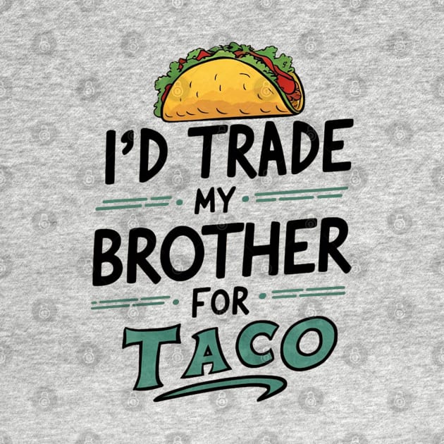 I'd Trade My Brother For A Taco Cinco De Mayo funny by MetAliStor ⭐⭐⭐⭐⭐